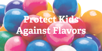 Alt text showing close-up of colorful gumballs with white text overlaid reading "Protect Kids Against Flavors". The gumballs are shiny and include blue, pink, red, orange, and yellow colors against a white background.